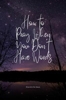 How to Pray When You Don’t Have Words