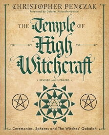 The Temple of High Witchcraft Ceremonies, Spheres and The Witches' Qabalah【電子書籍】[ Christopher Penczak ]