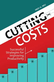 Cutting Costs Successful Strategies for Improving Productivity【電子書籍】[ Fred H. Neu ]
