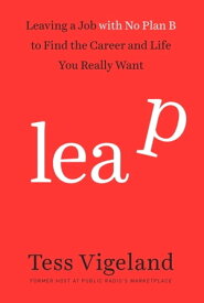 Leap Leaving a Job with No Plan B to Find the Career and Life You Really Want【電子書籍】[ Tess Vigeland ]