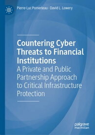 Countering Cyber Threats to Financial Institutions A Private and Public Partnership Approach to Critical Infrastructure Protection【電子書籍】[ Pierre-Luc Pomerleau ]