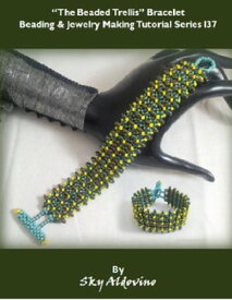 The Beaded Trellis Bracelet Beading and Jewelry Making Tutorial Series I37【電子書籍】[ Sky Aldovino ]
