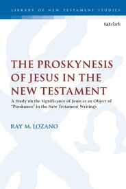 The Proskynesis of Jesus in the New Testament A Study on the Significance of Jesus as an Object of "Proskuneo" in the New Testament Writings【電子書籍】[ Dr Ray M. Lozano ]