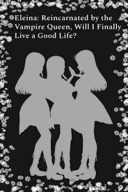 Eleina: Reincarnated by the Vampire Queen, Will I Finally Live a Good Life?【電子書籍】[ Illya Clifton ]