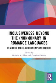 Inclusiveness Beyond the (Non)binary in Romance Languages Research and Classroom Implementation【電子書籍】