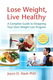 Lose Weight, Live Healthy: A Complete Guide to Designing Your Own Weight Loss Program【電子書籍】[ Joyce D. Nash ]