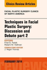 Techniques in Facial Plastic Surgery: Discussion and Debate, Part II, An Issue of Facial Plastic Surgery Clinics【電子書籍】[ Robert Kellman, MD ]