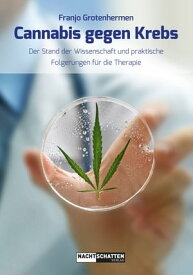 Cannabis gegen Krebs Der Stand der Wissenschaft und praktische Folgerungen f?r die Therapie【電子書籍】[ Dr. med. Franjo Grotenhermen ]