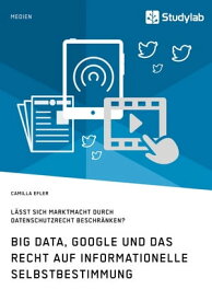 Big Data, Google und das Recht auf informationelle Selbstbestimmung L?sst sich Marktmacht durch Datenschutzrecht beschr?nken?【電子書籍】[ Camilla Efler ]