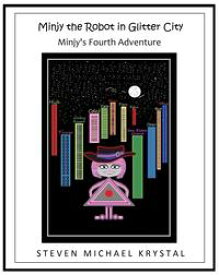 Minjy the Robot in Glitter City: Minjy's Fourth Adventure【電子書籍】[ Steven Michael Krystal ]