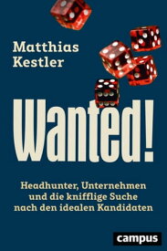 Wanted! Headhunter, Unternehmen und die knifflige Suche nach den idealen Kandidaten, plus EBook inside (ePub, mobi oder pdf)【電子書籍】[ Matthias Kestler ]