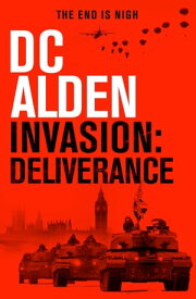 Invasion: Deliverance A War and Military Action Thriller【電子書籍】[ DC ALDEN ]