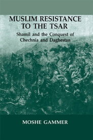 Muslim Resistance to the Tsar Shamil and the Conquest of Chechnia and Daghestan【電子書籍】[ Moshe Gammer ]