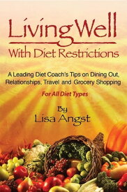 Living Well With Diet Restrictions A Leading Diet Coach's Tips on Dining Out, Relationships, Travel and Grocery Shopping【電子書籍】[ Lisa A Angst ]