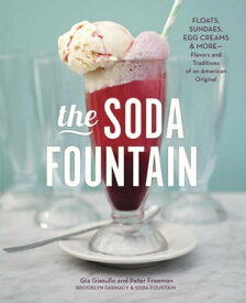 The Soda Fountain Floats, Sundaes, Egg Creams & More--Stories and Flavors of an American Original [A Cookbook]【電子書籍】[ Gia Giasullo ]