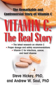 Vitamin C: The Real Story The Remarkable and Controversial Healing Factor【電子書籍】[ Steve Hickey, Ph.D. ]