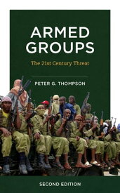 Armed Groups The Twenty-First-Century Threat【電子書籍】[ Peter G. Thompson ]