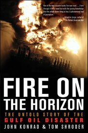 Fire on the Horizon The Untold Story of the Gulf Oil Disaster【電子書籍】[ John Konrad ]