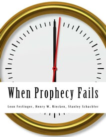 When Prophecy Fails A Social & Psychological Study of a Modern Group that Predicted the Destruction of the World【電子書籍】[ Leon Festinger ]