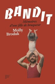 Bandit - M?moires d'une fille de braqueur M?moires d'une fille de braqueur【電子書籍】[ Molly Brodak ]