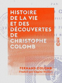 Histoire de la vie et des d?couvertes de Christophe Colomb【電子書籍】[ Fernand Colomb ]