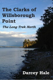 The Clarks of Willsborough Point: The Long Trek North【電子書籍】[ Darcey Hale ]
