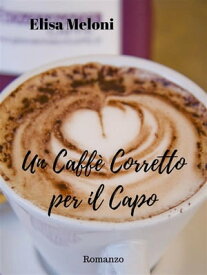 Un Caff? Corretto per il Capo 【電子書籍】[ Elisa Meloni ]