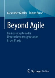 Beyond Agile Ein neues System der Unternehmensorganisation in der Praxis【電子書籍】[ Alexander G?ttler ]
