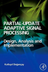Partial-Update Adaptive Signal Processing Design Analysis and Implementation【電子書籍】[ Kutluyil Do?an?ay ]