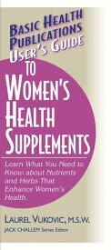 User's Guide to Women's Health Supplements【電子書籍】[ Laurel Vukovic, M.S.W. ]