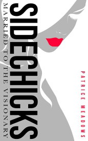 Sidechicks: Married to the Visionary【電子書籍】[ Patrice Meadows ]