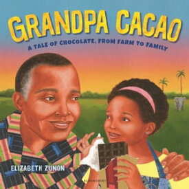 Grandpa Cacao A Tale of Chocolate, from Farm to Family【電子書籍】[ Elizabeth Zunon ]