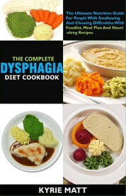 The Complete Dysphagia Diet Cookbook:The Ultimate Nutrition Guide For People With Swallowing And Chewing Difficulties With Foodlist, Meal Plan And Nourishing Recipes【電子書籍】[ Kyrie Matt ]