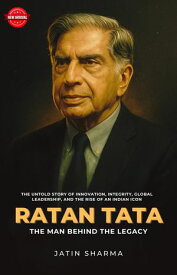 Ratan Tata ー The Man Behind the Legacy 【電子書籍】[ Jatin Sharma ]