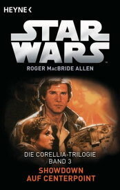 Star Wars?: Showdown auf Centerpoint Die Corellia-Trilogie - Bd. 3 - Roman【電子書籍】[ Roger MacBride Allen ]