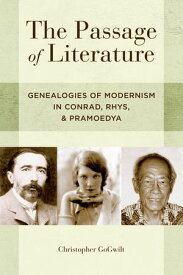 The Passage of Literature Genealogies of Modernism in Conrad, Rhys, and Pramoedya【電子書籍】[ Christopher GoGwilt ]