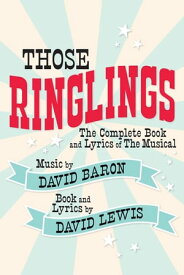 Those Ringlings: The Complete Book and Lyrics of The Musical【電子書籍】[ David Lewis ]