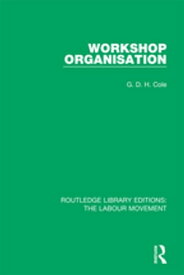 Workshop Organisation【電子書籍】[ G. D. H. Cole ]