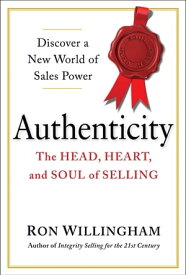 Authenticity The Head, Heart, and Soul of Selling【電子書籍】[ Ron Willingham ]