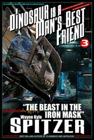 A Dinosaur Is A Man's Best Friend: "The Beast in the Iron Mask" A Dinosaur Is A Man's Best Friend (A Serialized Novel), #3【電子書籍】[ Wayne Kyle Spitzer ]