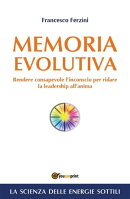 Memoria Evolutiva. Rendere consapevole l'inconscio per ridare la leadership all'anima