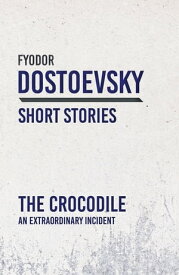 The Crocodile An Extraordinary Incident【電子書籍】[ Fyodor Dostoevsky ]