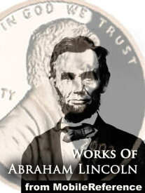 Works Of Abraham Lincoln: Includes Inaugural Addresses, State Of The Union Addresses, Cooper's Union Speech, Gettysburg Address, House Divided Speech, Proclamation Of Amnesty, The Emancipation Proclamation And More (Mobi Collected Works)【電子書籍】