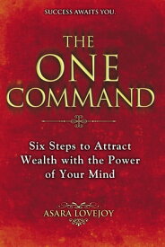 The One Command Six Steps to Attract Wealth with the Power of Your Mind【電子書籍】[ Asara Lovejoy ]