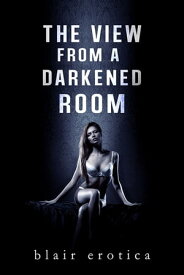 The View From A Darkened Room【電子書籍】[ Blair Erotica ]