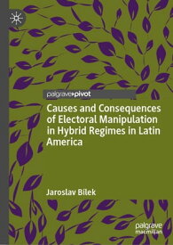 Causes and Consequences of Electoral Manipulation in Hybrid Regimes in Latin America【電子書籍】[ Jaroslav B?lek ]