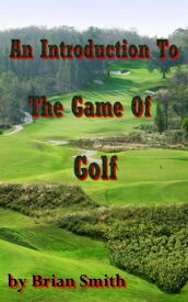 An Introduction To The Game Of Golf【電子書籍】[ Brian Smith ]