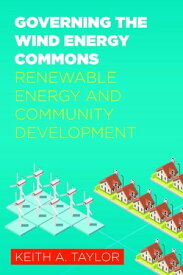 Governing the Wind Energy Commons Renewable Energy and Community Development【電子書籍】[ Keith A. Taylor ]