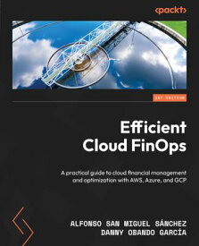Efficient Cloud FinOps A practical guide to cloud financial management and optimization with AWS, Azure, and GCP【電子書籍】[ Alfonso San Miguel S?nchez ]