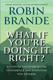 What If You’re Doing It Right? 31 Days To Uncovering the Confidence and Happiness You Deserve【電子書籍】[ Robin Brande ]